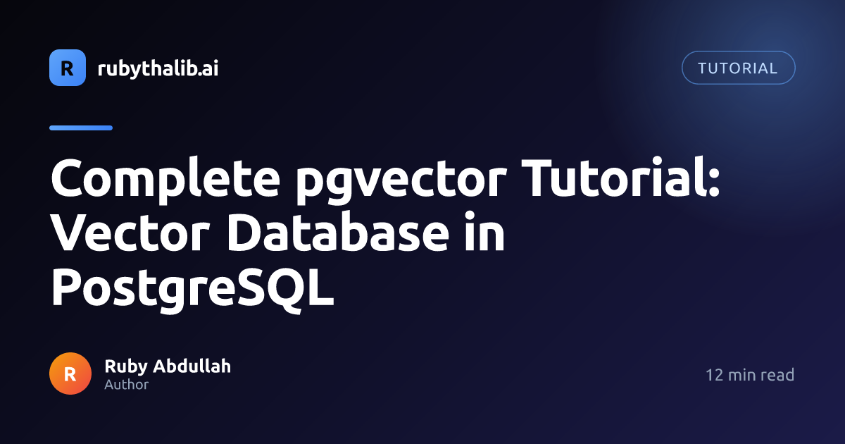 Complete pgvector Tutorial: Vector Database in PostgreSQL | rubythalib.ai