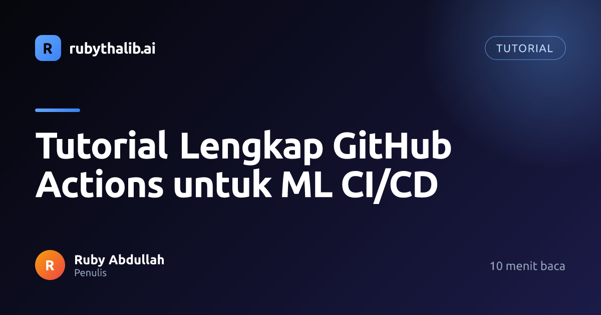 Tutorial Lengkap GitHub Actions untuk ML CI/CD | rubythalib.ai
