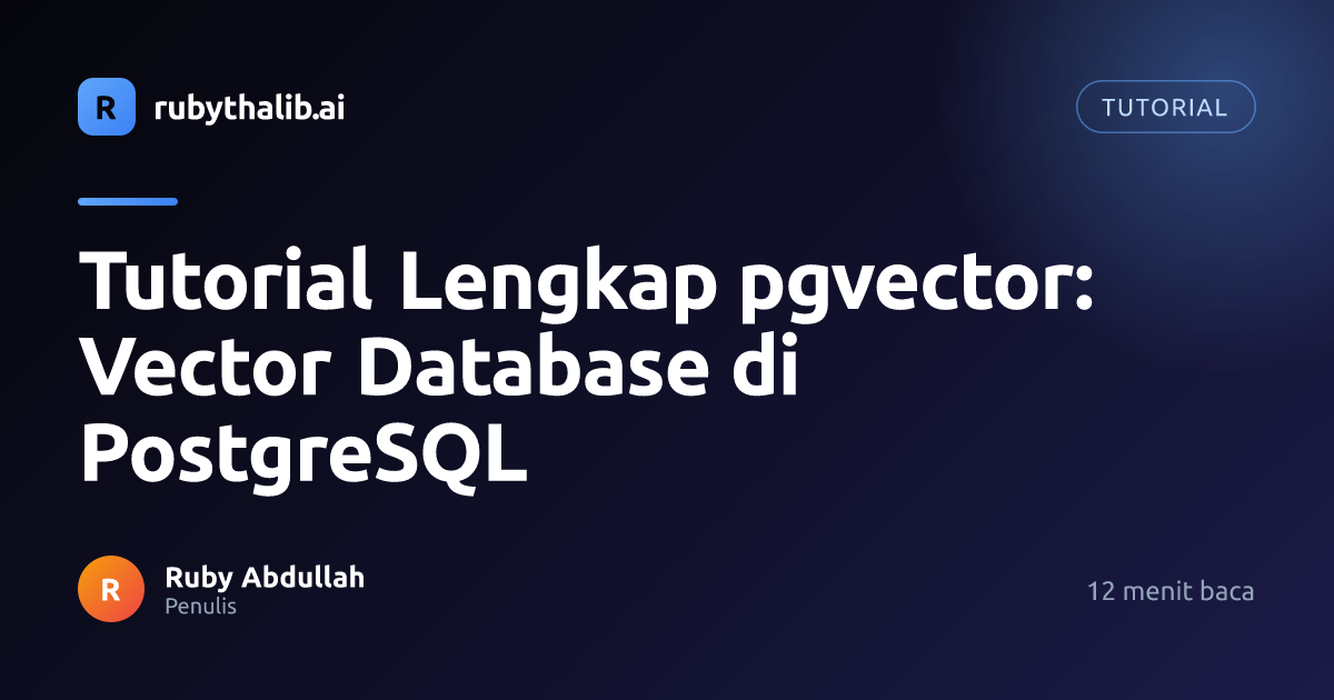Tutorial Lengkap pgvector: Vector Database di PostgreSQL | Ruby Thalib AI