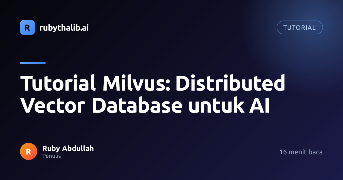 Tutorial Milvus: Distributed Vector Database untuk AI | rubythalib.ai